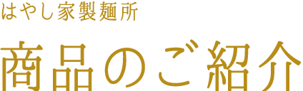 はやし家製麺所　商品のご紹介